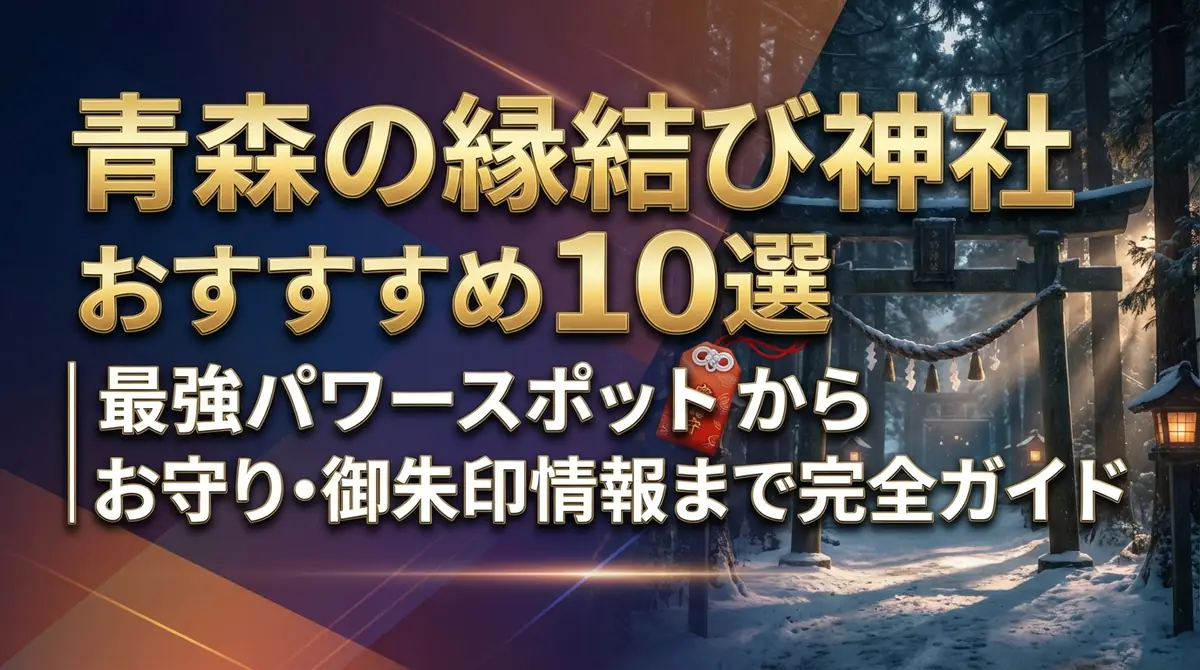青森の縁結び神社おすすめ10選|最強パワースポットからお守り・御朱印情報まで完全ガイド