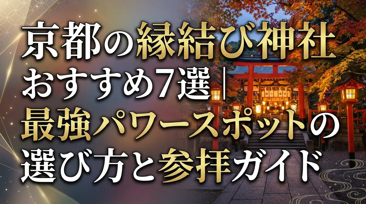 京都の縁結び神社おすすめ7選|最強パワースポットの選び方と参拝ガイド