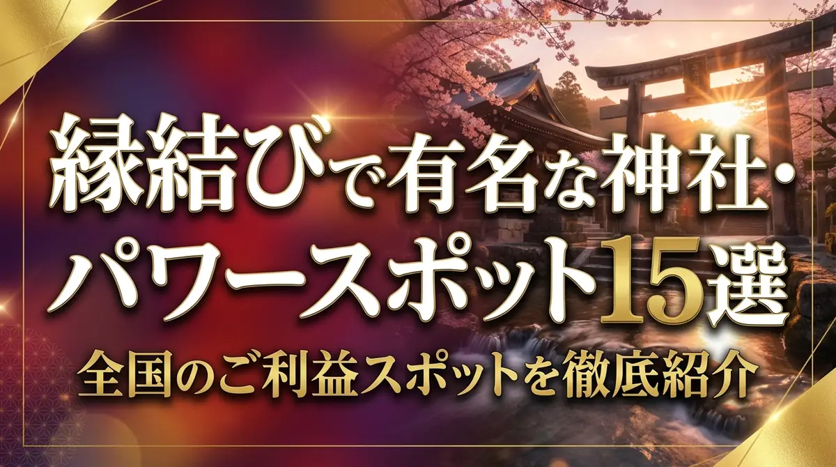 縁結びで有名な神社・パワースポット15選|全国のご利益スポットを徹底紹介