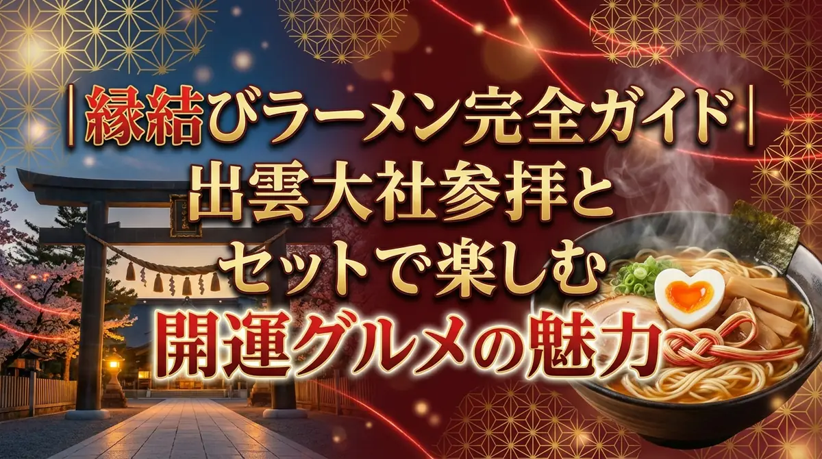 縁結びラーメン完全ガイド|出雲大社参拝とセットで楽しむ開運グルメの魅力
